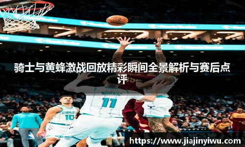 骑士与黄蜂激战回放精彩瞬间全景解析与赛后点评