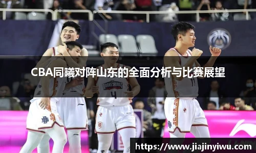 CBA同曦对阵山东的全面分析与比赛展望
