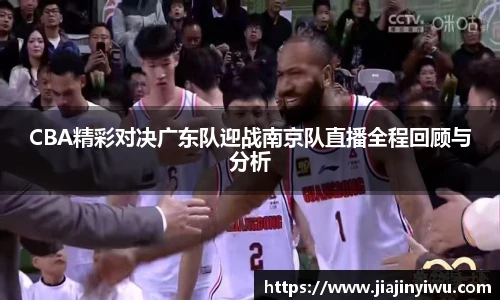 CBA精彩对决广东队迎战南京队直播全程回顾与分析